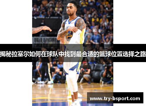 揭秘拉塞尔如何在球队中找到最合适的篮球位置选择之路