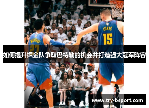 如何提升掘金队争取巴特勒的机会并打造强大冠军阵容