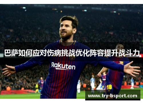 巴萨如何应对伤病挑战优化阵容提升战斗力