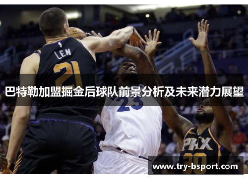 巴特勒加盟掘金后球队前景分析及未来潜力展望