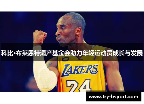 科比·布莱恩特遗产基金会助力年轻运动员成长与发展