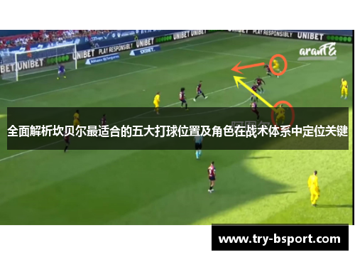 全面解析坎贝尔最适合的五大打球位置及角色在战术体系中定位关键