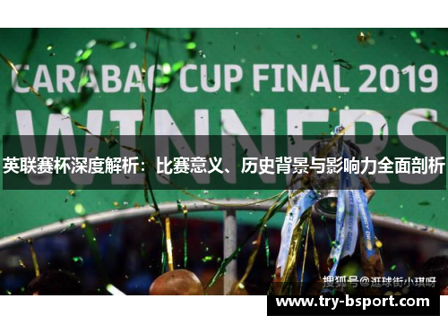 英联赛杯深度解析：比赛意义、历史背景与影响力全面剖析