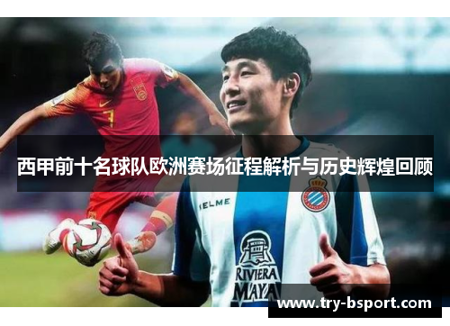 西甲前十名球队欧洲赛场征程解析与历史辉煌回顾