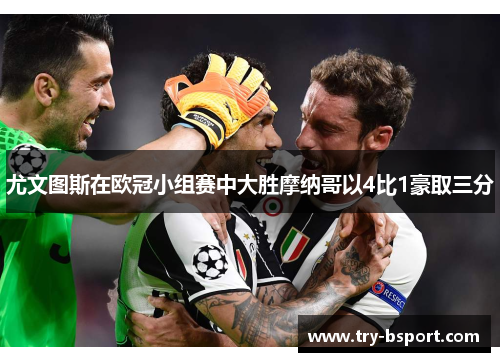 尤文图斯在欧冠小组赛中大胜摩纳哥以4比1豪取三分 尤文图斯在欧冠小组赛中大胜摩纳哥以4比1豪取三分