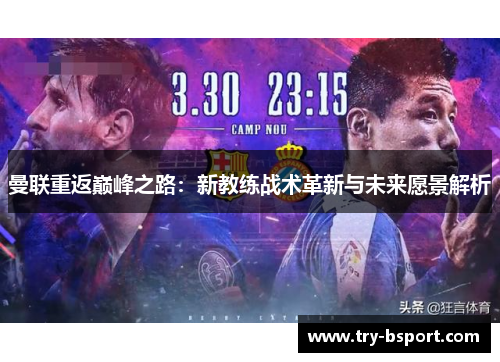 曼联重返巅峰之路：新教练战术革新与未来愿景解析