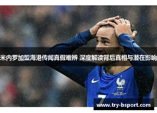 米内罗加盟海港传闻真假难辨 深度解读背后真相与潜在影响