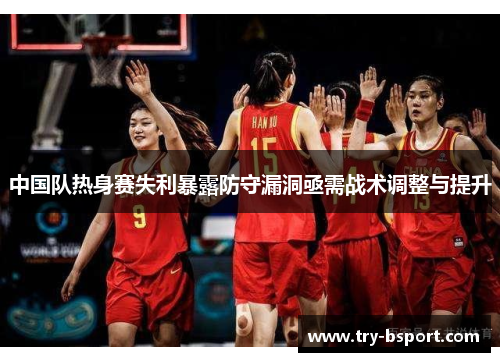 中国队热身赛失利暴露防守漏洞亟需战术调整与提升