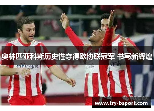 奥林匹亚科斯历史性夺得欧协联冠军 书写新辉煌
