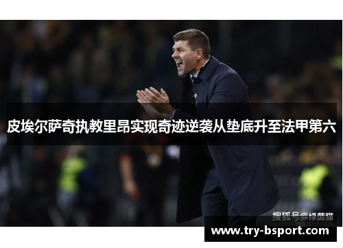 皮埃尔萨奇执教里昂实现奇迹逆袭从垫底升至法甲第六