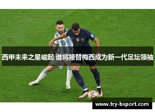 西甲未来之星崛起 谁将接替梅西成为新一代足坛领袖