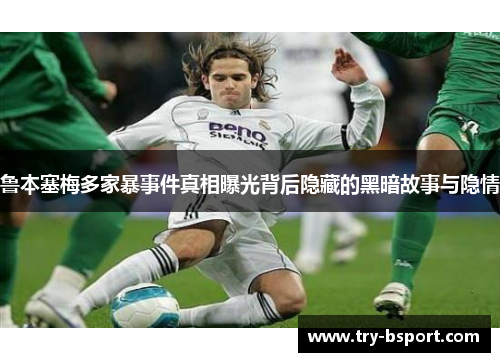 鲁本塞梅多家暴事件真相曝光背后隐藏的黑暗故事与隐情