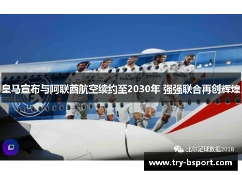 皇马宣布与阿联酋航空续约至2030年 强强联合再创辉煌